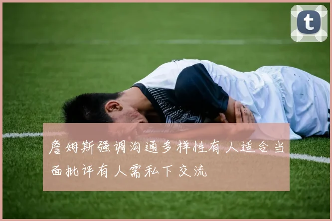 詹姆斯强调沟通多样性有人适合当面批评有人需私下交流